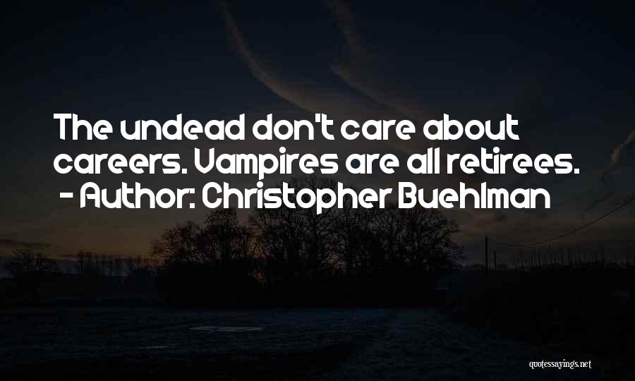 Christopher Buehlman Quotes: The Undead Don't Care About Careers. Vampires Are All Retirees.