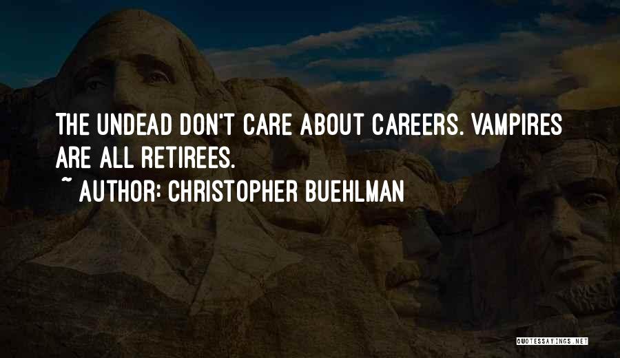 Christopher Buehlman Quotes: The Undead Don't Care About Careers. Vampires Are All Retirees.