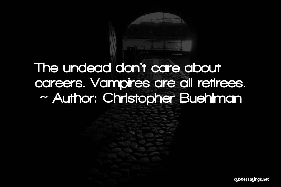 Christopher Buehlman Quotes: The Undead Don't Care About Careers. Vampires Are All Retirees.