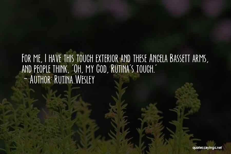 Rutina Wesley Quotes: For Me, I Have This Tough Exterior And These Angela Bassett Arms, And People Think, 'oh, My God, Rutina's Tough.'