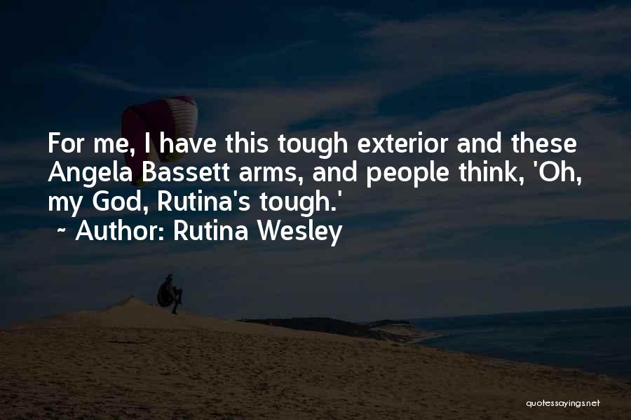 Rutina Wesley Quotes: For Me, I Have This Tough Exterior And These Angela Bassett Arms, And People Think, 'oh, My God, Rutina's Tough.'