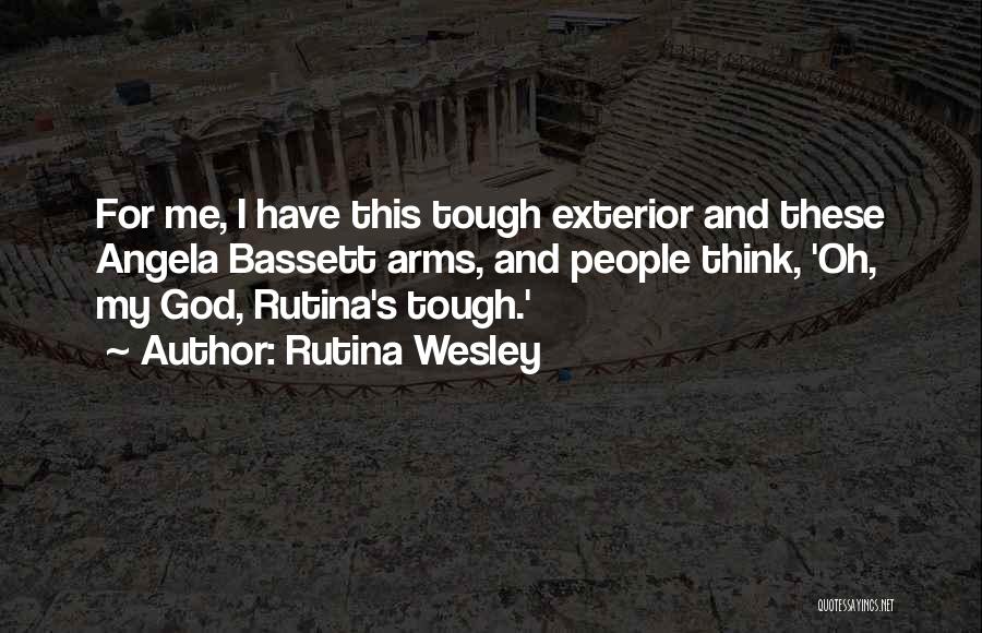 Rutina Wesley Quotes: For Me, I Have This Tough Exterior And These Angela Bassett Arms, And People Think, 'oh, My God, Rutina's Tough.'