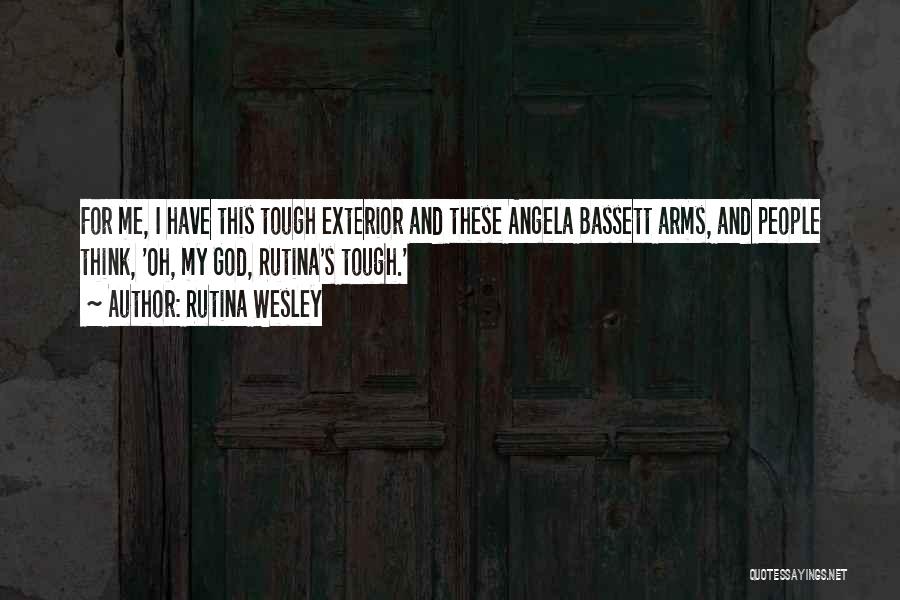 Rutina Wesley Quotes: For Me, I Have This Tough Exterior And These Angela Bassett Arms, And People Think, 'oh, My God, Rutina's Tough.'