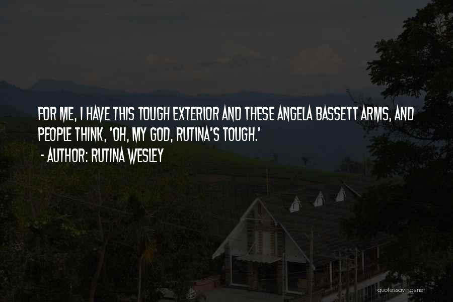 Rutina Wesley Quotes: For Me, I Have This Tough Exterior And These Angela Bassett Arms, And People Think, 'oh, My God, Rutina's Tough.'