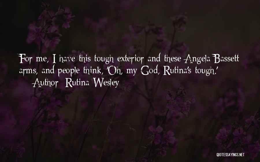 Rutina Wesley Quotes: For Me, I Have This Tough Exterior And These Angela Bassett Arms, And People Think, 'oh, My God, Rutina's Tough.'