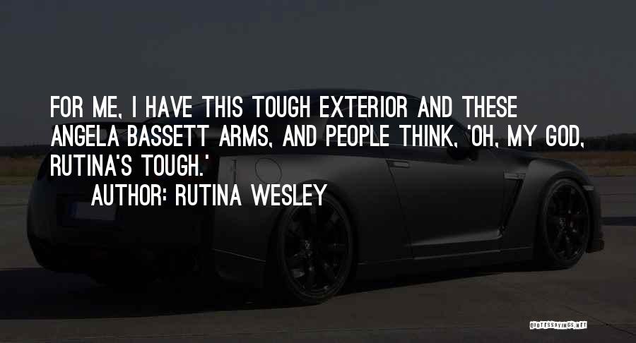 Rutina Wesley Quotes: For Me, I Have This Tough Exterior And These Angela Bassett Arms, And People Think, 'oh, My God, Rutina's Tough.'