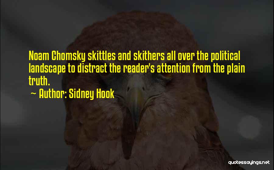 Sidney Hook Quotes: Noam Chomsky Skittles And Skithers All Over The Political Landscape To Distract The Reader's Attention From The Plain Truth.