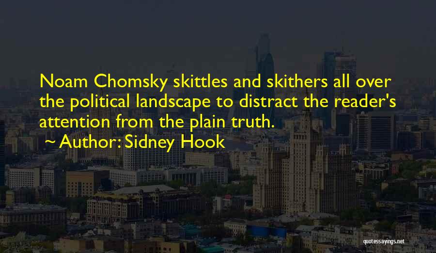 Sidney Hook Quotes: Noam Chomsky Skittles And Skithers All Over The Political Landscape To Distract The Reader's Attention From The Plain Truth.