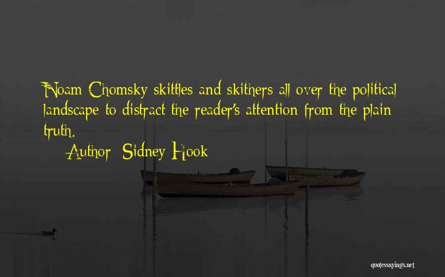 Sidney Hook Quotes: Noam Chomsky Skittles And Skithers All Over The Political Landscape To Distract The Reader's Attention From The Plain Truth.