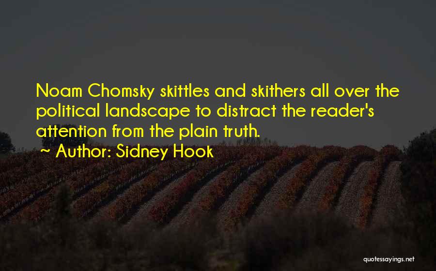 Sidney Hook Quotes: Noam Chomsky Skittles And Skithers All Over The Political Landscape To Distract The Reader's Attention From The Plain Truth.