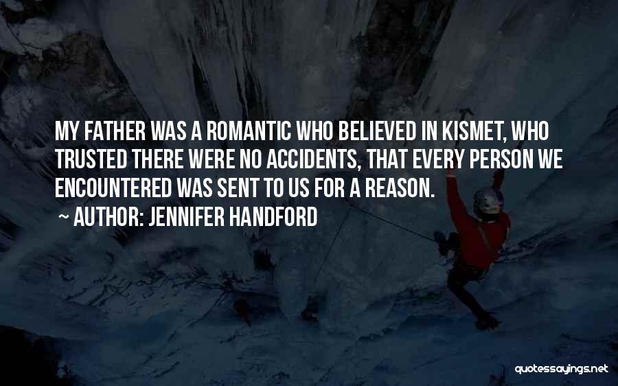 Jennifer Handford Quotes: My Father Was A Romantic Who Believed In Kismet, Who Trusted There Were No Accidents, That Every Person We Encountered