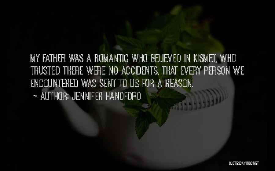 Jennifer Handford Quotes: My Father Was A Romantic Who Believed In Kismet, Who Trusted There Were No Accidents, That Every Person We Encountered