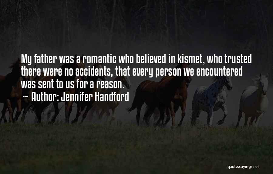Jennifer Handford Quotes: My Father Was A Romantic Who Believed In Kismet, Who Trusted There Were No Accidents, That Every Person We Encountered