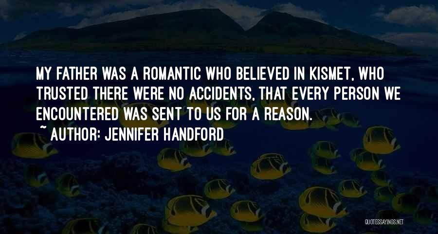 Jennifer Handford Quotes: My Father Was A Romantic Who Believed In Kismet, Who Trusted There Were No Accidents, That Every Person We Encountered