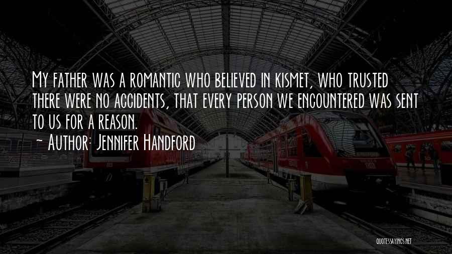 Jennifer Handford Quotes: My Father Was A Romantic Who Believed In Kismet, Who Trusted There Were No Accidents, That Every Person We Encountered