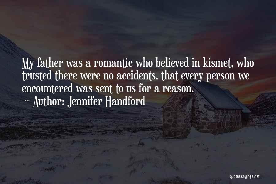 Jennifer Handford Quotes: My Father Was A Romantic Who Believed In Kismet, Who Trusted There Were No Accidents, That Every Person We Encountered