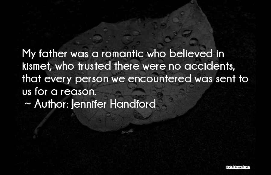 Jennifer Handford Quotes: My Father Was A Romantic Who Believed In Kismet, Who Trusted There Were No Accidents, That Every Person We Encountered
