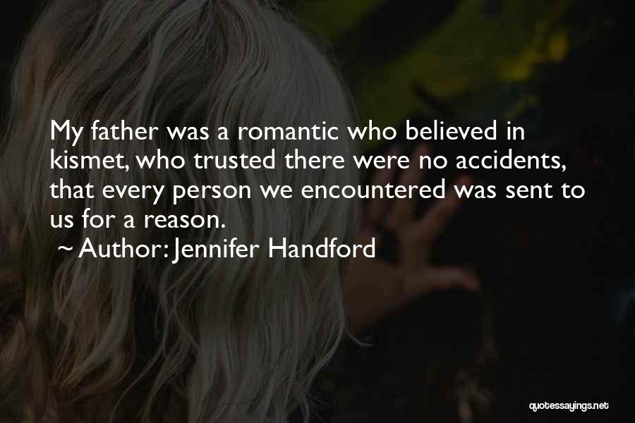 Jennifer Handford Quotes: My Father Was A Romantic Who Believed In Kismet, Who Trusted There Were No Accidents, That Every Person We Encountered