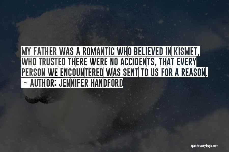Jennifer Handford Quotes: My Father Was A Romantic Who Believed In Kismet, Who Trusted There Were No Accidents, That Every Person We Encountered