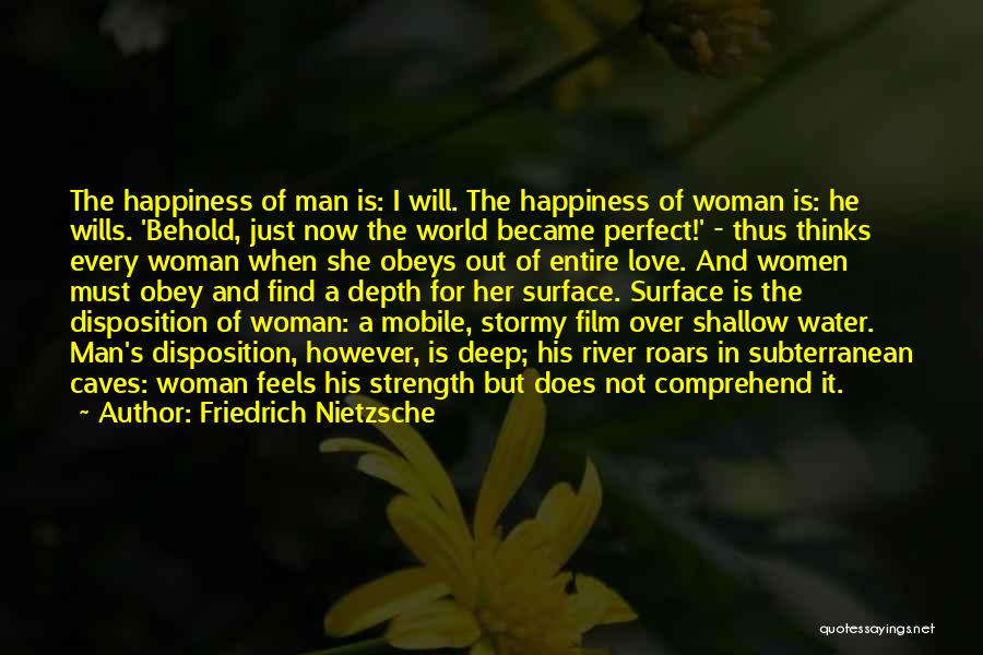 Friedrich Nietzsche Quotes: The Happiness Of Man Is: I Will. The Happiness Of Woman Is: He Wills. 'behold, Just Now The World Became