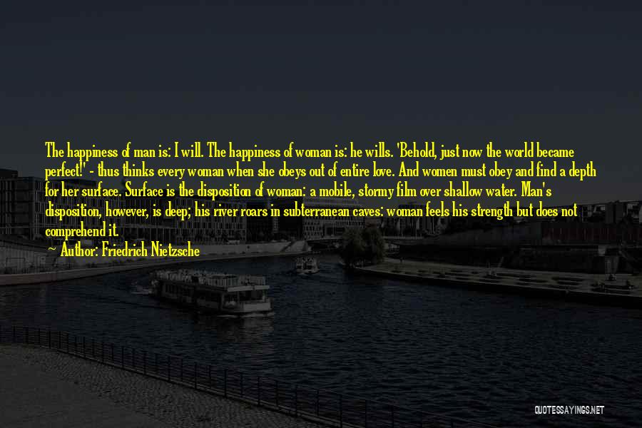 Friedrich Nietzsche Quotes: The Happiness Of Man Is: I Will. The Happiness Of Woman Is: He Wills. 'behold, Just Now The World Became