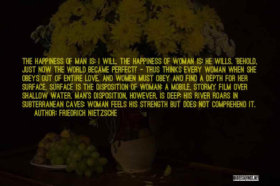 Friedrich Nietzsche Quotes: The Happiness Of Man Is: I Will. The Happiness Of Woman Is: He Wills. 'behold, Just Now The World Became