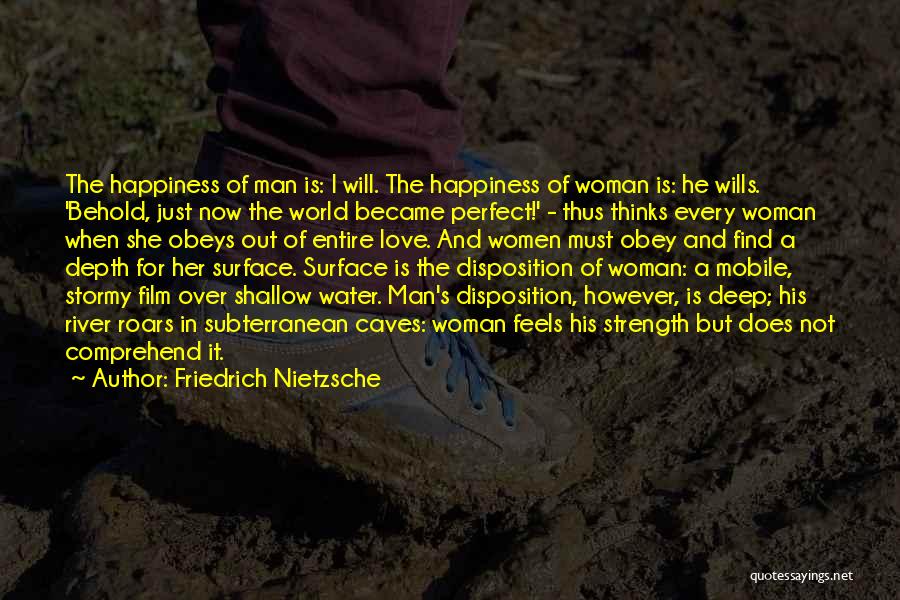 Friedrich Nietzsche Quotes: The Happiness Of Man Is: I Will. The Happiness Of Woman Is: He Wills. 'behold, Just Now The World Became