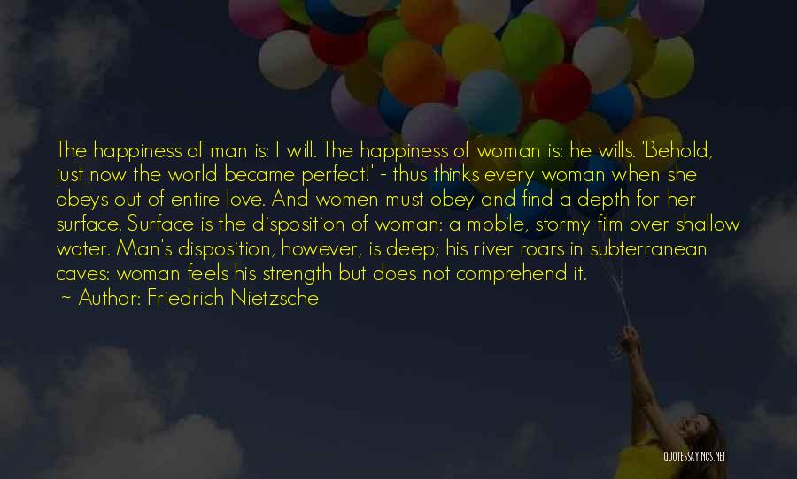 Friedrich Nietzsche Quotes: The Happiness Of Man Is: I Will. The Happiness Of Woman Is: He Wills. 'behold, Just Now The World Became