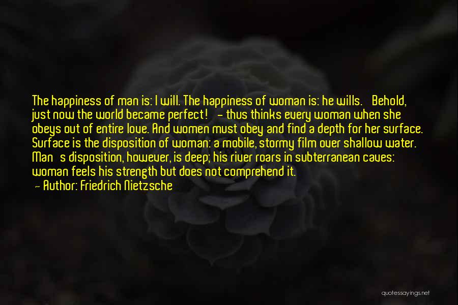 Friedrich Nietzsche Quotes: The Happiness Of Man Is: I Will. The Happiness Of Woman Is: He Wills. 'behold, Just Now The World Became