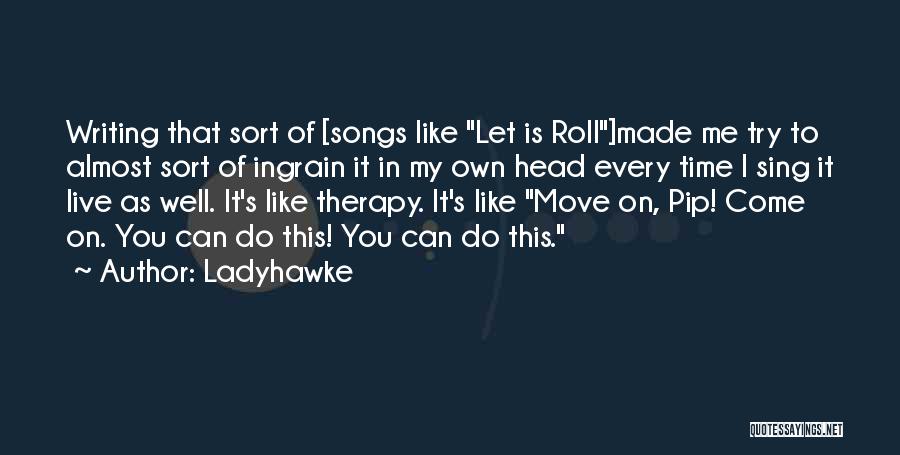 Ladyhawke Quotes: Writing That Sort Of [songs Like Let Is Roll]made Me Try To Almost Sort Of Ingrain It In My Own