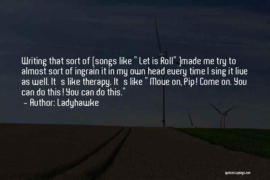 Ladyhawke Quotes: Writing That Sort Of [songs Like Let Is Roll]made Me Try To Almost Sort Of Ingrain It In My Own