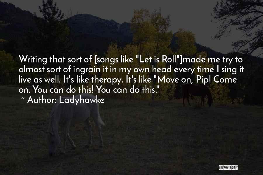 Ladyhawke Quotes: Writing That Sort Of [songs Like Let Is Roll]made Me Try To Almost Sort Of Ingrain It In My Own