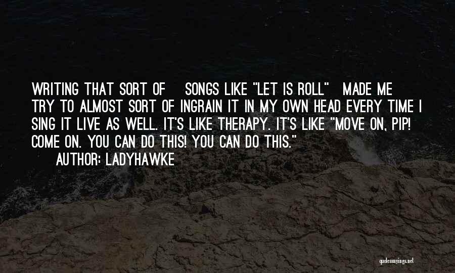 Ladyhawke Quotes: Writing That Sort Of [songs Like Let Is Roll]made Me Try To Almost Sort Of Ingrain It In My Own