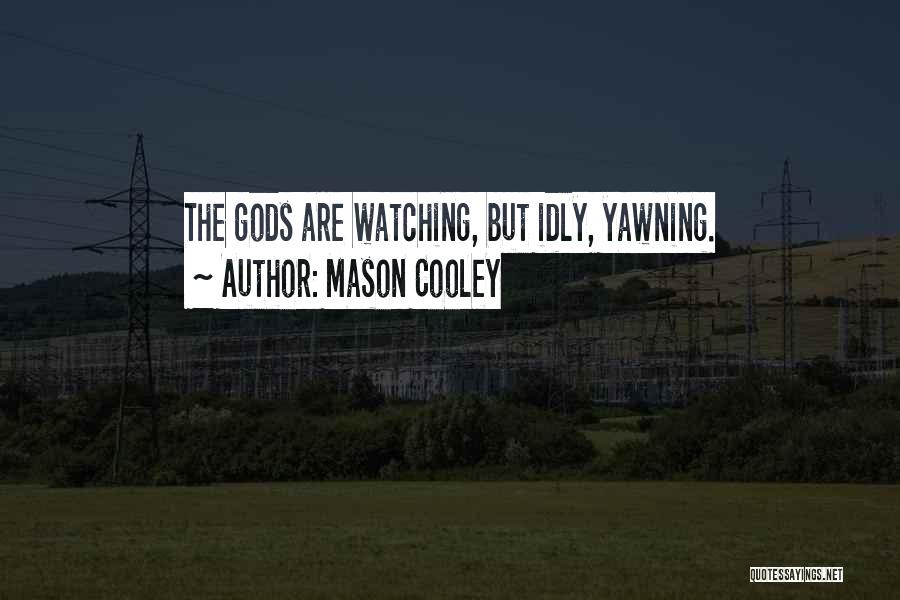 Mason Cooley Quotes: The Gods Are Watching, But Idly, Yawning.