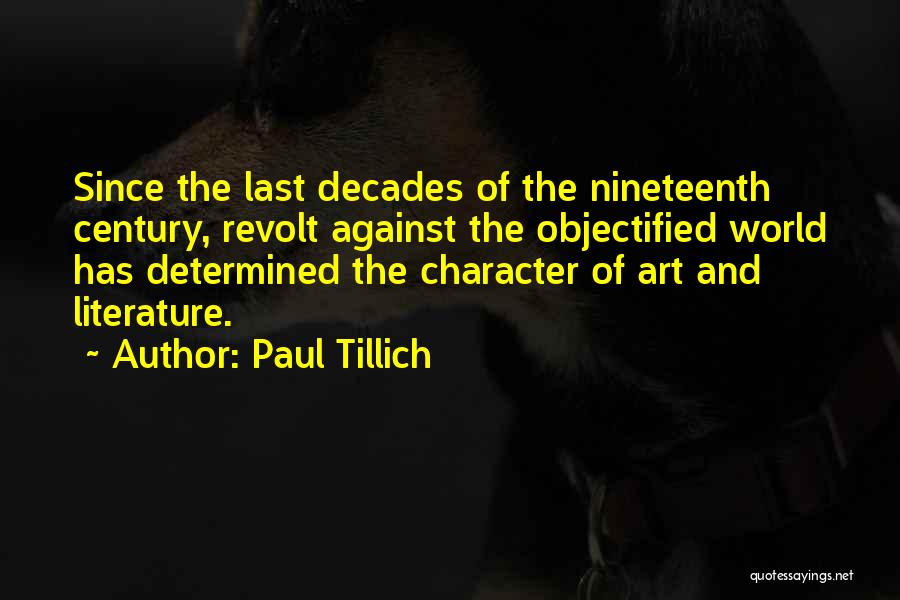 Paul Tillich Quotes: Since The Last Decades Of The Nineteenth Century, Revolt Against The Objectified World Has Determined The Character Of Art And