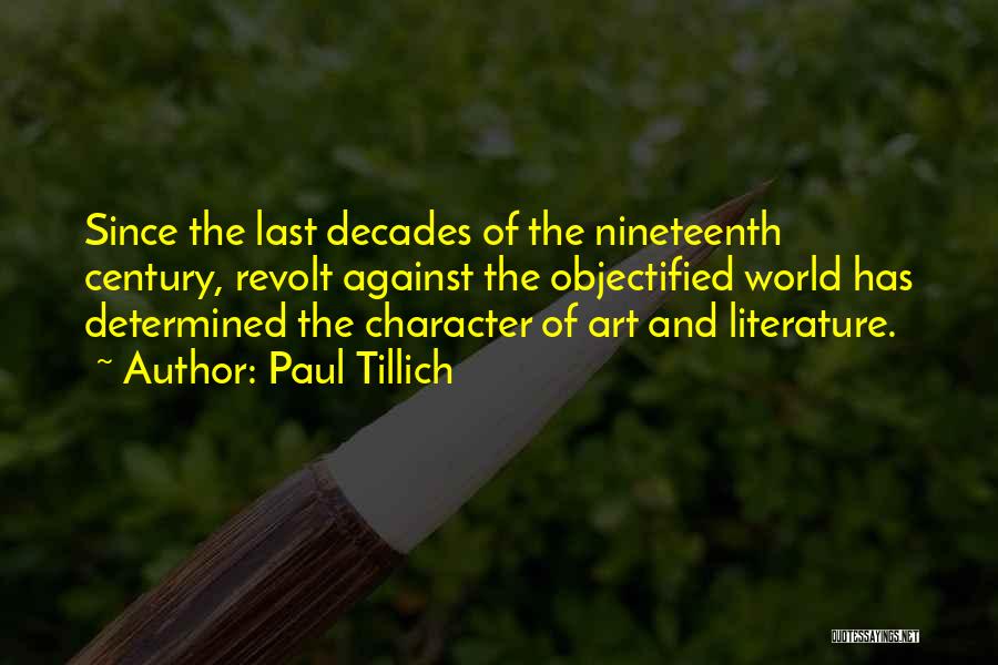 Paul Tillich Quotes: Since The Last Decades Of The Nineteenth Century, Revolt Against The Objectified World Has Determined The Character Of Art And