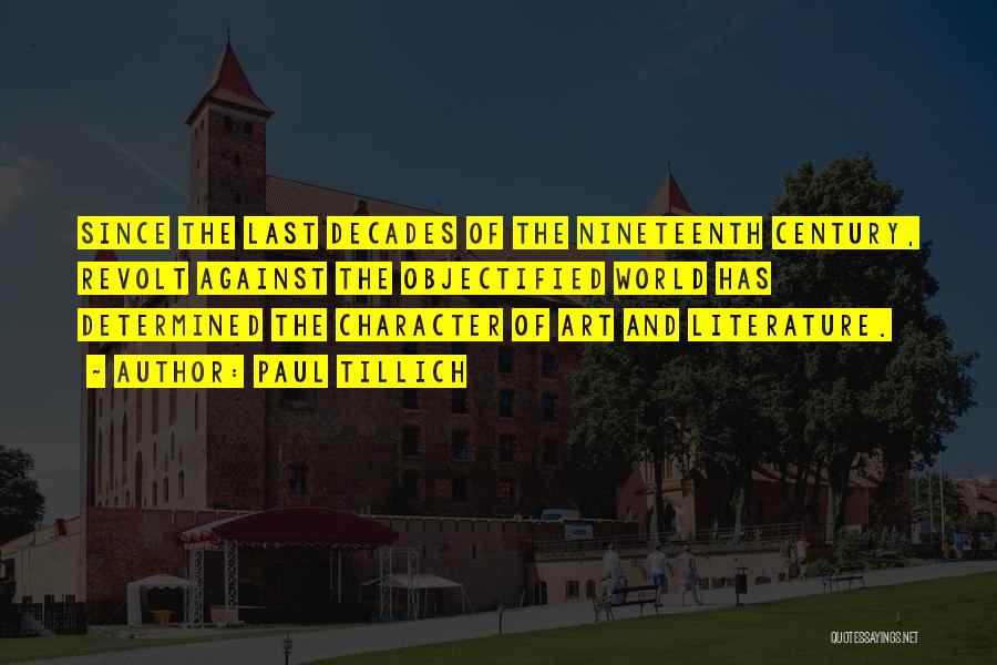 Paul Tillich Quotes: Since The Last Decades Of The Nineteenth Century, Revolt Against The Objectified World Has Determined The Character Of Art And