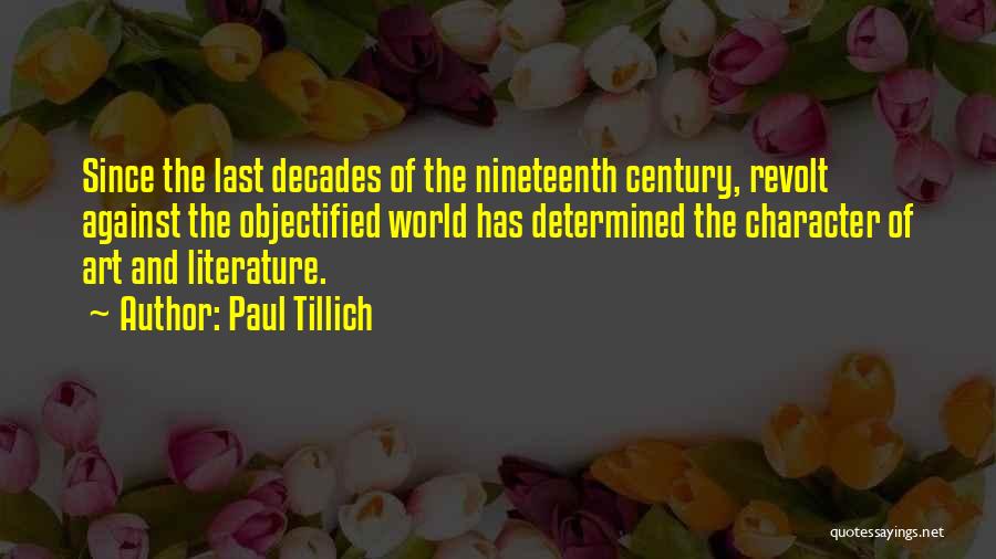 Paul Tillich Quotes: Since The Last Decades Of The Nineteenth Century, Revolt Against The Objectified World Has Determined The Character Of Art And