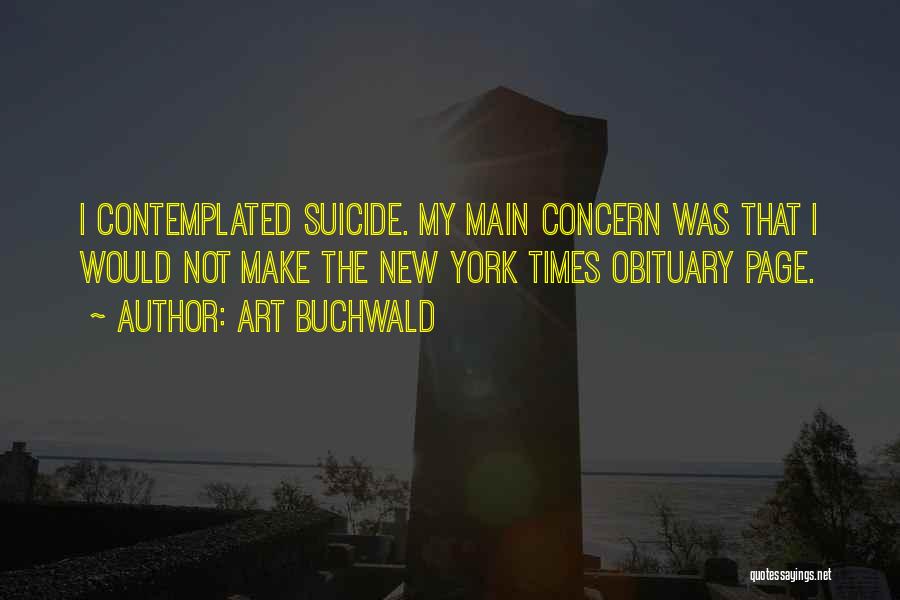 Art Buchwald Quotes: I Contemplated Suicide. My Main Concern Was That I Would Not Make The New York Times Obituary Page.