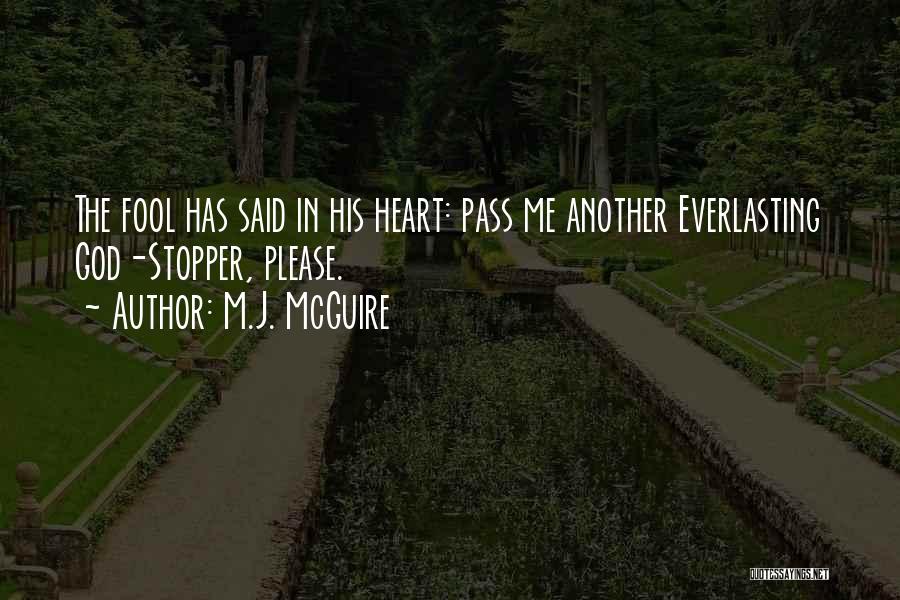 M.J. McGuire Quotes: The Fool Has Said In His Heart: Pass Me Another Everlasting God-stopper, Please.