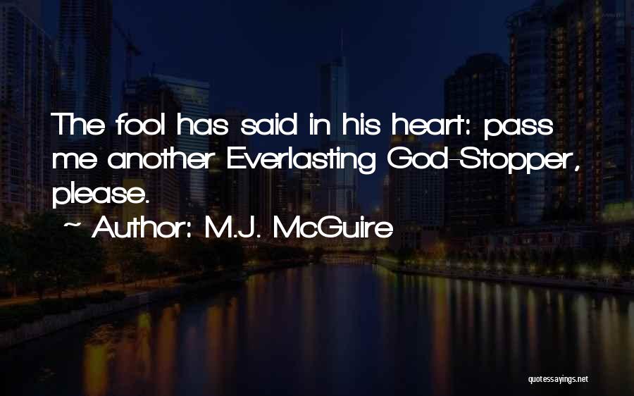 M.J. McGuire Quotes: The Fool Has Said In His Heart: Pass Me Another Everlasting God-stopper, Please.