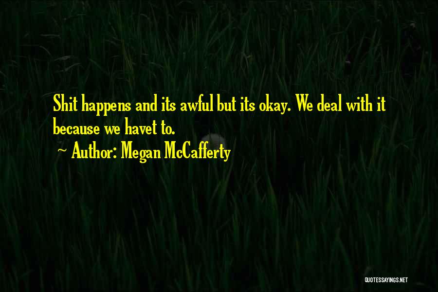 Megan McCafferty Quotes: Shit Happens And Its Awful But Its Okay. We Deal With It Because We Havet To.
