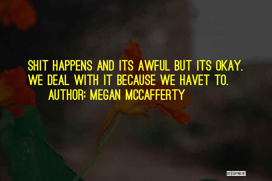 Megan McCafferty Quotes: Shit Happens And Its Awful But Its Okay. We Deal With It Because We Havet To.