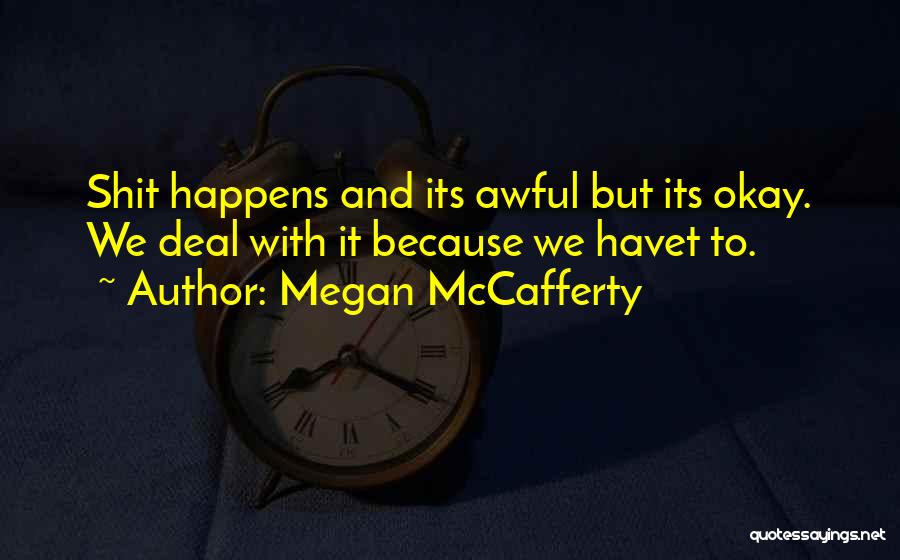 Megan McCafferty Quotes: Shit Happens And Its Awful But Its Okay. We Deal With It Because We Havet To.