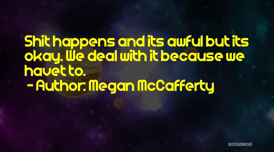 Megan McCafferty Quotes: Shit Happens And Its Awful But Its Okay. We Deal With It Because We Havet To.