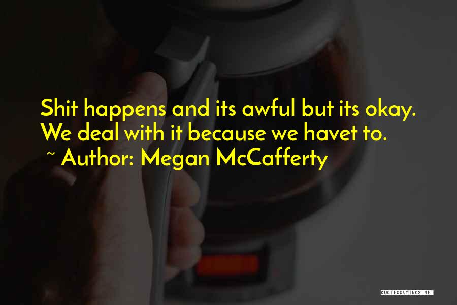 Megan McCafferty Quotes: Shit Happens And Its Awful But Its Okay. We Deal With It Because We Havet To.