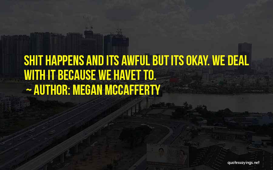 Megan McCafferty Quotes: Shit Happens And Its Awful But Its Okay. We Deal With It Because We Havet To.