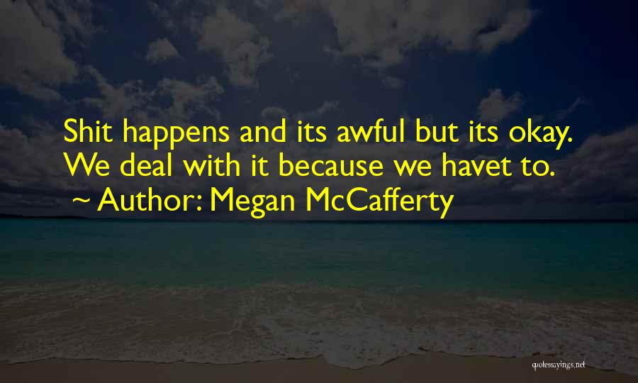 Megan McCafferty Quotes: Shit Happens And Its Awful But Its Okay. We Deal With It Because We Havet To.