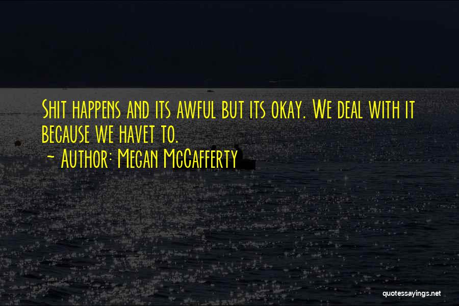 Megan McCafferty Quotes: Shit Happens And Its Awful But Its Okay. We Deal With It Because We Havet To.