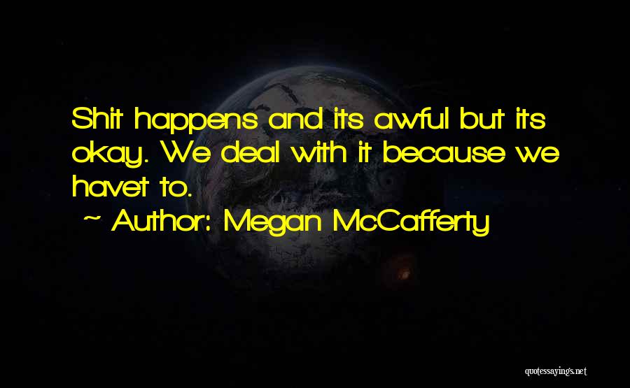 Megan McCafferty Quotes: Shit Happens And Its Awful But Its Okay. We Deal With It Because We Havet To.